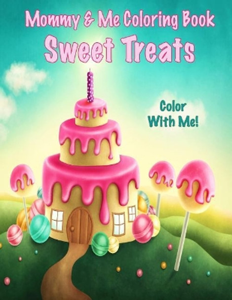 Color With Me! Mommy & Me Coloring Book: Sweet Treats by Sandy Mahony 9781543082098