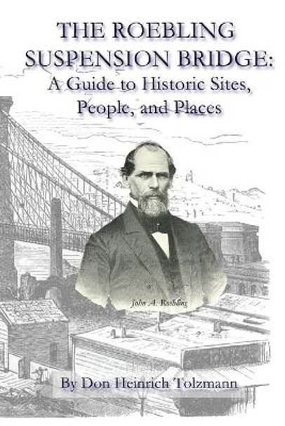 The Roebling Suspension Bridge: A Guide to Historic Sites, People, and Places by Don Heinrich Tolzmann 9781544004341