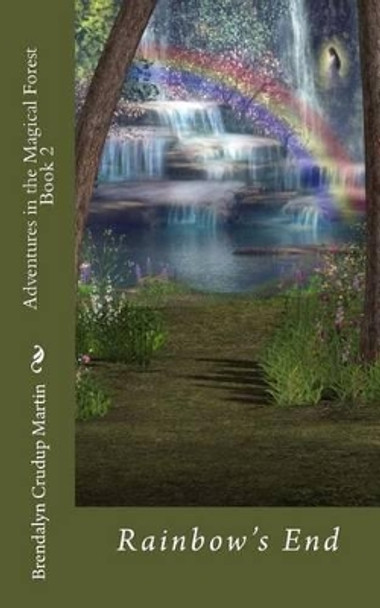 Adventures in the Magical Forest Book 2: Rainbow's End by Brendalyn Crudup Martin 9781537689845