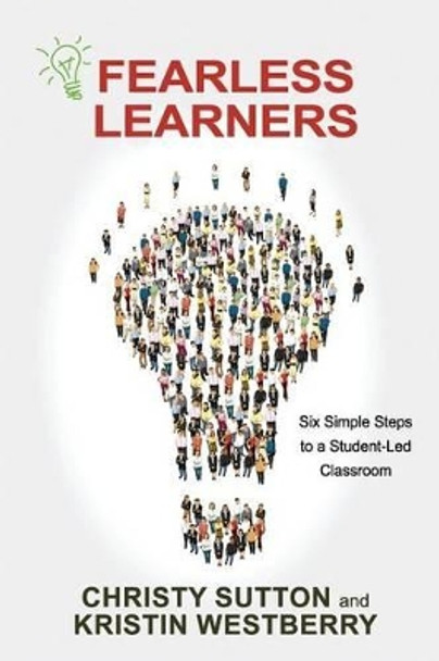 Fearless Learners: Six Simple Steps to a Student-Led Classroom by Kristin Westberry 9781537706122