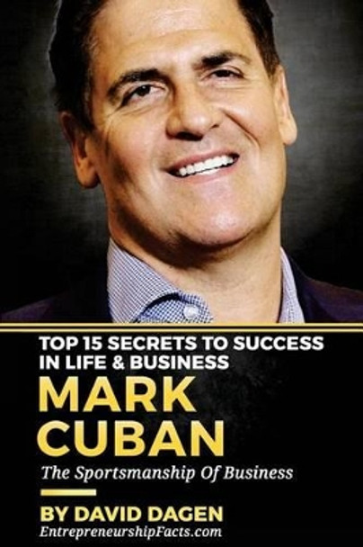 Mark Cuban - Top 15 Secrets to Success in Life & Business: The Sportsmanship of Business by Entrepreneurship Facts 9781539412809