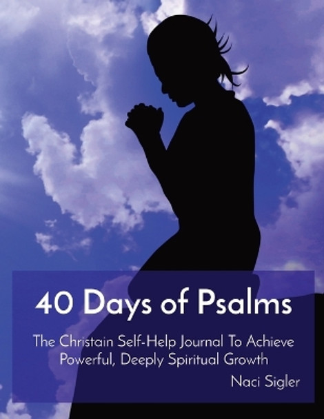 40 Days of Psalms: The Christain Self-Help Journal To Achieve Powerful, Deeply Spiritual Growth by Naci Sigler 9781737222323