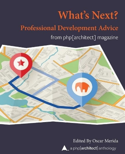 What Next? Professional Development Advice: A PHP[Architect] Anthology by Oscar Merida 9781940111513