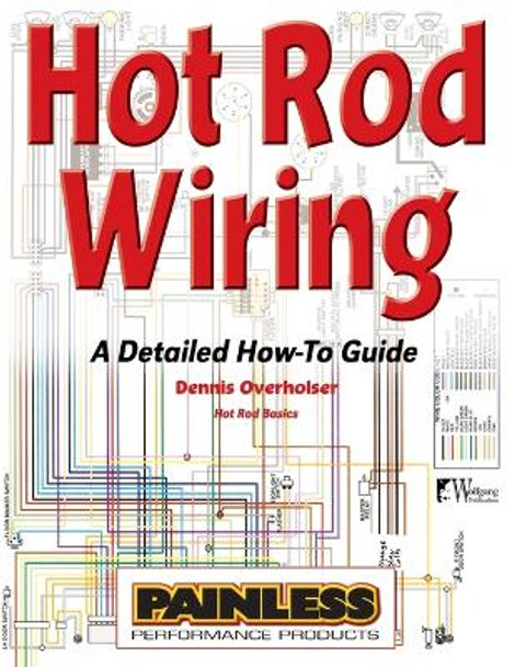 Hot Rod Wiring: A Detailed How-to Guide by Dennis Overholser 9781929133987