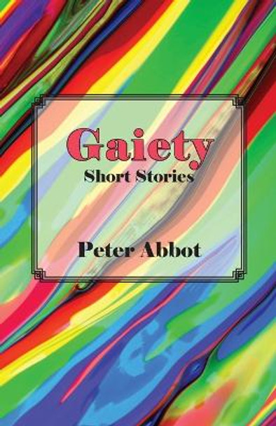 Gaiety: Short Stories by Peter Abbot 9781772442595