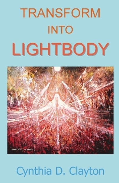 Transform Into Lightbody by Cynthia D Clayton 9781513601779