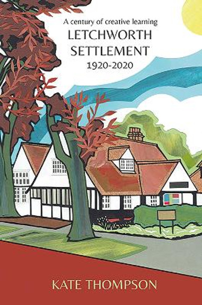 Letchworth Settlement, 1920-2020: A century of creative learning by Kate Thompson