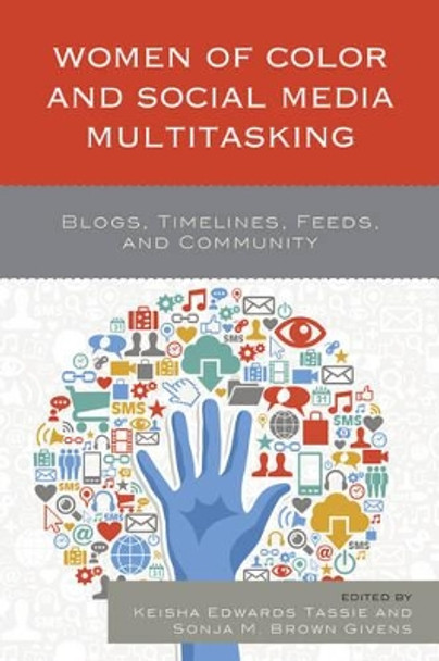 Women of Color and Social Media Multitasking: Blogs, Timelines, Feeds, and Community by Sonja M. Brown Givens 9781498528498