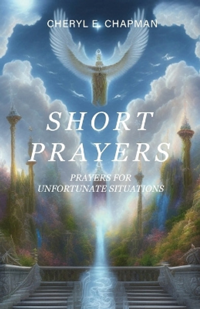 Short Prayers: Prayers for Unfortunate Situations by Cheryl E Chapman 9798887388724