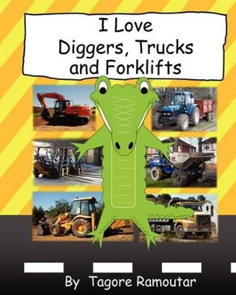 I Love Diggers, Trucks and Forklifts by Tagore Ramoutar 9781907837258