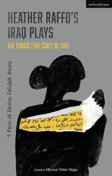 Heather Raffo's Iraq Plays: The Things That Can't Be Said: 9 Parts of Desire; Fallujah; Noura by Heather Raffo