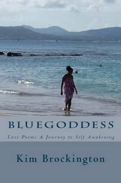Bluegoddess: Love Poems A Journey To Self Awakening by Kim Brockington 9781517797614