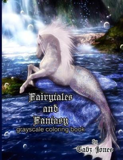 Fairytales and Fantasy Grayscale Coloring Book by Tabz Jones 9781986348768