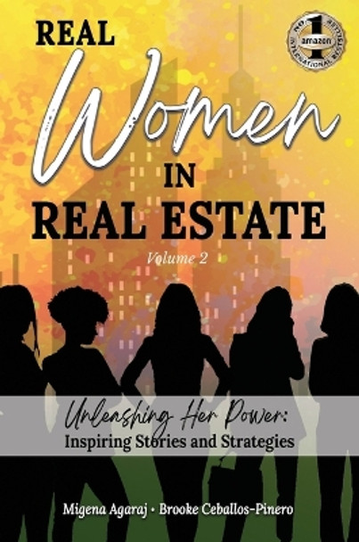 REAL WOMEN IN REAL ESTATE Volume 2: Unleashing Her Power: Inspiring Stories and Strategies by Migena Agaraj 9781637926666