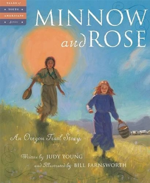 Minnow and Rose: An Oregon Trail Story by Judy Young 9781585364213