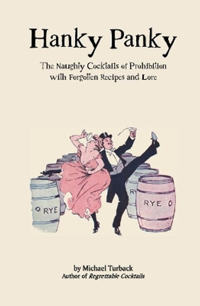 Hanky Panky: The Naughty Cocktails of Prohibition with Forgotten Recipes and Lore by Michael Turback 9781986666312