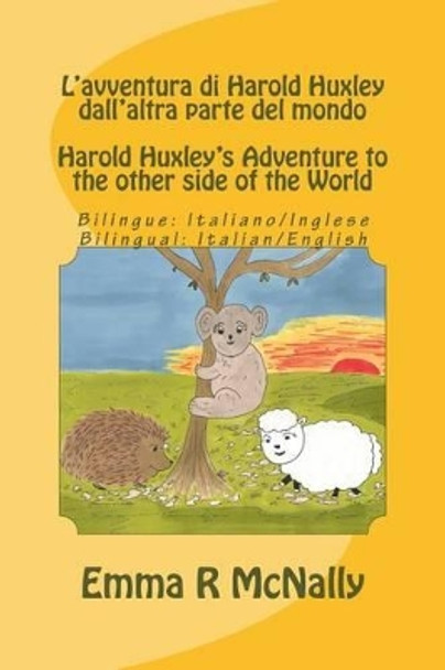 L'avventura di Harold Huxley dall'altra parte del mondo/Harold Huxley's Adventure to the other Side of the World - Bilingual Edition/dual language - Italian/English by Emma R McNally 9781508896067