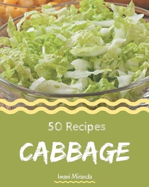 50 Cabbage Recipes: The Best Cabbage Cookbook on Earth by Imani Miranda 9798666944998