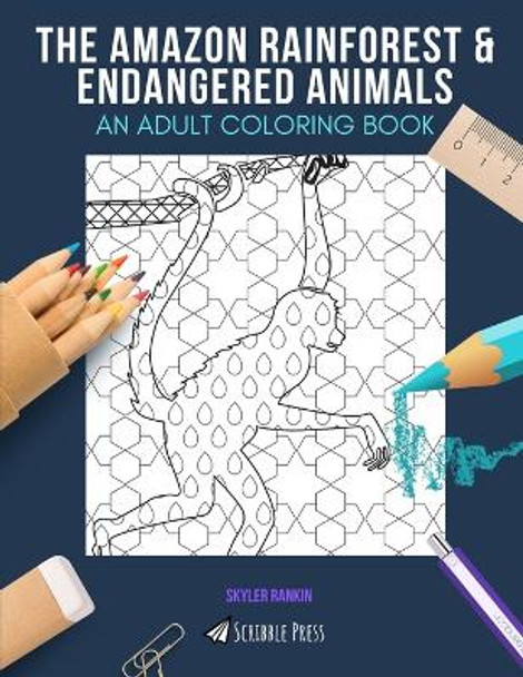 The Amazon Rainforest & Endangered Animals: AN ADULT COLORING BOOK: An Awesome Coloring Book For Adults by Skyler Rankin 9798675129409