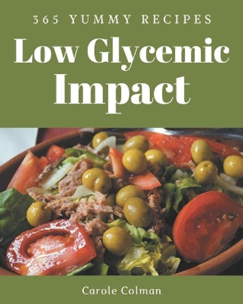 365 Yummy Low Glycemic Impact Recipes: Cook it Yourself with Yummy Low Glycemic Impact Cookbook! by Carole Colman 9798686529335