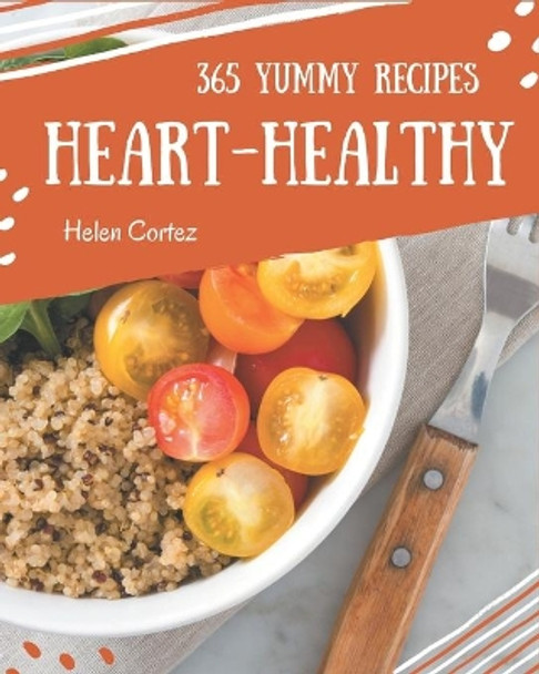 365 Yummy Heart-Healthy Recipes: Unlocking Appetizing Recipes in The Best Yummy Heart-Healthy Cookbook! by Helen Cortez 9798686546202