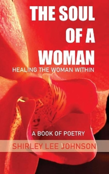 The Soul of a Woman: Healing The Woman Within by Shirley Lee Johnson 9798719974354