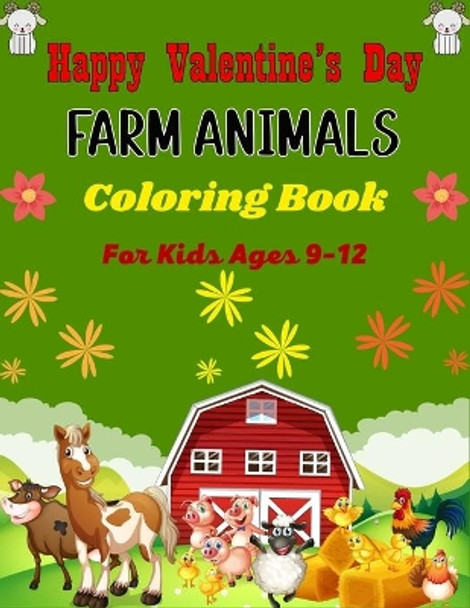 Happy Valentine's Day FARM ANIMALS Coloring Book For Kids Ages 9-12: Cute Farm Animal Cows, Chickens, Horses, Sheep, Goat and Pig Coloring Book for Kids(Funny Gifts For Children's) by Mnktn Publications 9798705672516