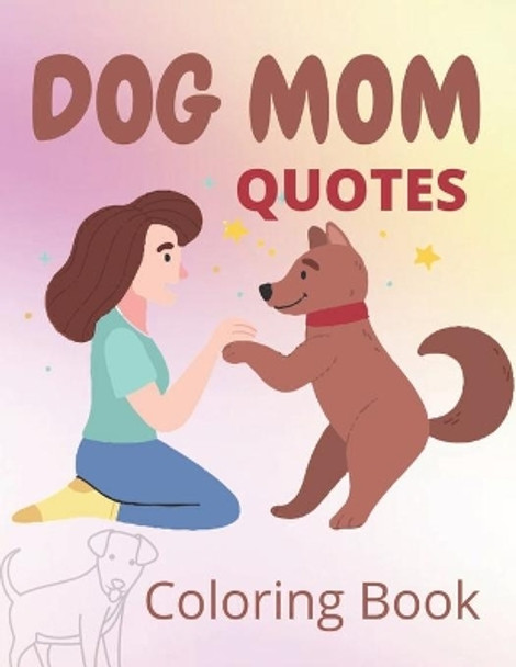 Dog Mom Quotes Coloring Book: Dog Mom Coloring Book: Gift For Mom by Af Book Publisher 9798730839106