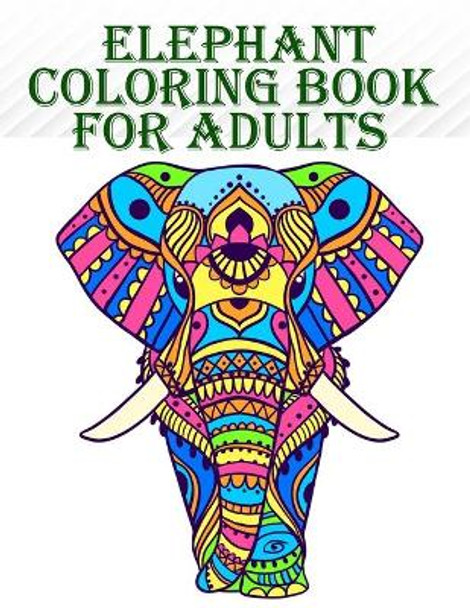 Elephant Coloring Book for Adults: 100 amazing and creative elephants designs for mind relaxation and stress relief with fun by Braylon Smith 9798581200674