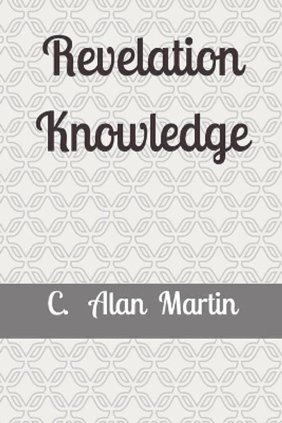 Revelation Knowledge: The Construction of Faith In the Spirit by C Alan Martin 9781795308847