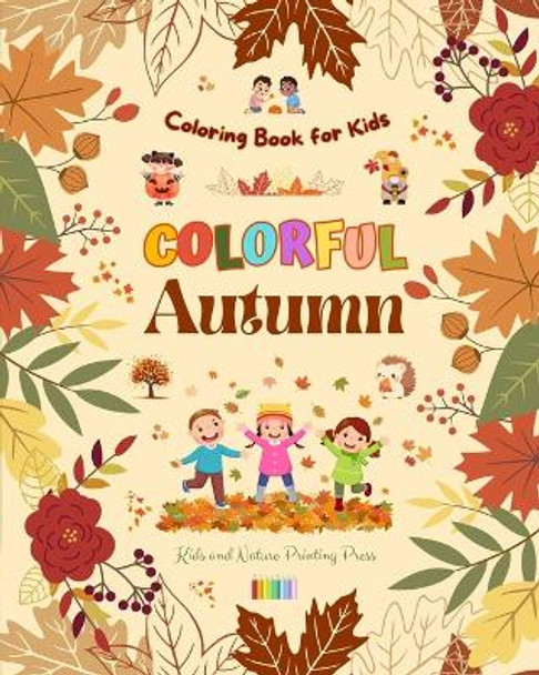 Colorful Autumn Coloring Book for Kids Beautiful Woods, Rainy Days, Cute Friends and More in Cheerful Autumn Images: Amazing Collection of Creative and Adorable Autumn Scenes for Children by Nature Printing Press 9798210925572