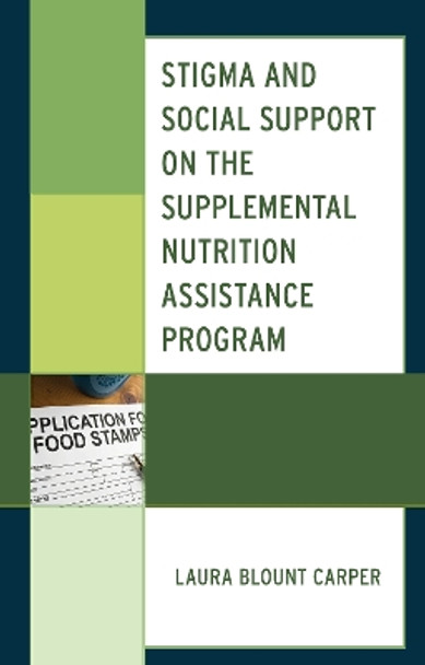 Stigma and Social Support on the Supplemental Nutrition Assistance Program by Laura Blount Carper 9781793655189