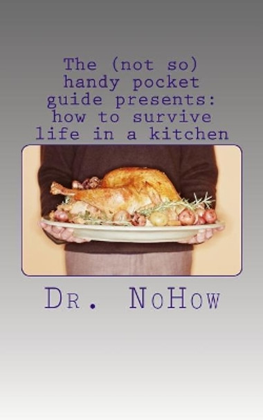 The (not so) handy pocket guide presents: how to survive life in a kitchen by Lily Strator 9781547207770