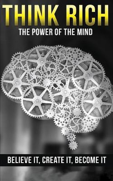 Think Rich: The Power of the Mind Believe It & Create It: The Power of the Mind Believe It & Create It by Michael Edwards 9781952964138