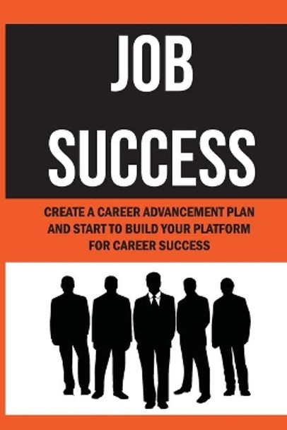 Job Success: Create A Career Advancement Plan And Start To Build Your Platform For Career Success: How To Achieve Career Advancement by Malissa Dawkins 9798454790288