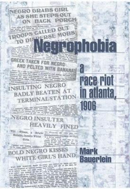 Negrophobia: A Race Riot in Atlanta, 1906 by Mark Bauerlein 9781893554238