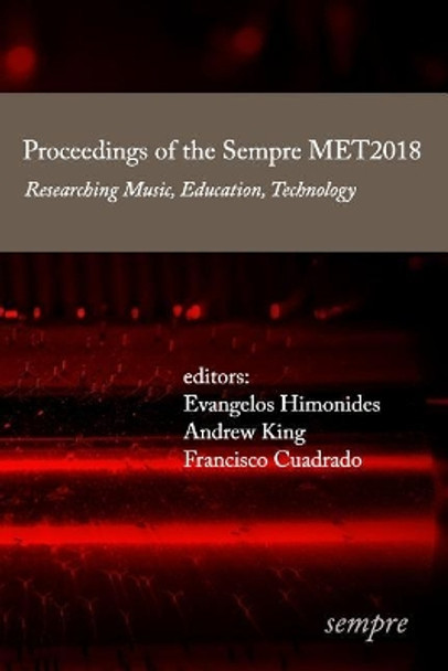 Proceedings of the Sempre MET2018: Researching Music, Education, Technology by Book Reviews Editor Andrew King 9781905351374