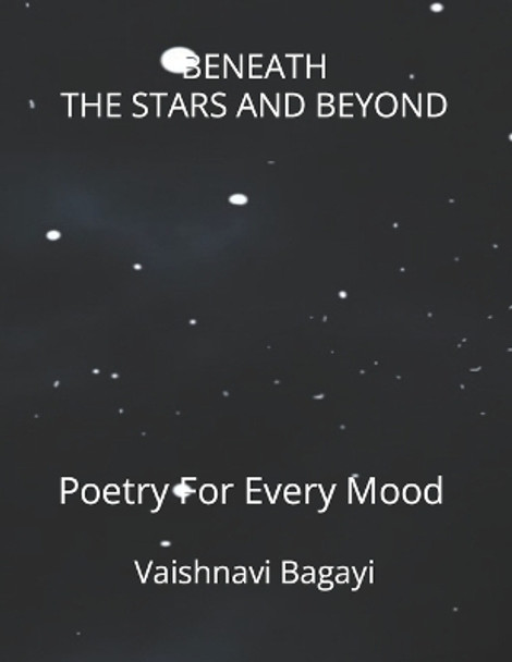 Beneath The Stars And Beyond: Poetry For Every Mood by Vaishnavi Mutteppa Bagayi 9798865151944