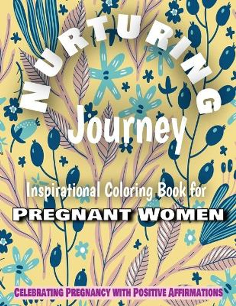 Nurturing Journey: Coloring Book for Pregnant Women, 50 Motivational Quotes for Women, Adult Coloring Book with Daily Affirmations: Embrace the Beauty of Your Motherhood Adventure by Malavi Shah 9798867511999