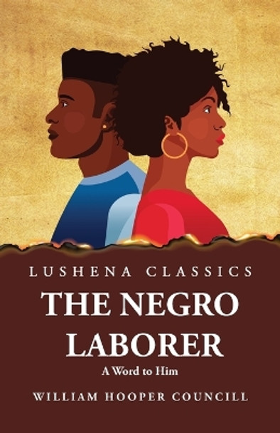 The Negro Laborer A Word to Him by William Hooper Councill 9798890965622