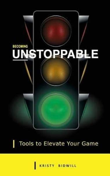 Becoming Unstoppable: Tools to Elevate Your Game by Kristy Bidwill 9781938487163