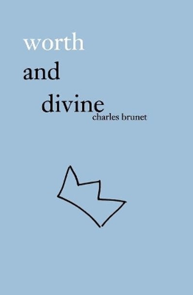 Worth and Divine: Poetry Collection by Charles Brunet 9781775297451