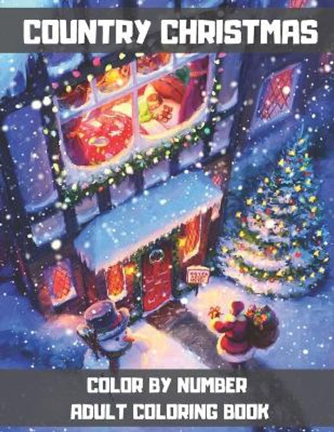 Country Christmas Color By Number Adult Coloring Book: A Festive Coloring Book Featuring Beautiful Winter Landscapes and Heart Warming Holiday Scenes. (Adult Color By Number Book) by Jane Margolis 9798560552107