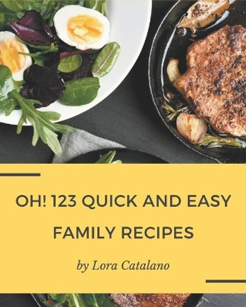 Oh! 123 Quick and Easy Family Recipes: Make Cooking at Home Easier with Quick and Easy Family Cookbook! by Lora Catalano 9798580098579