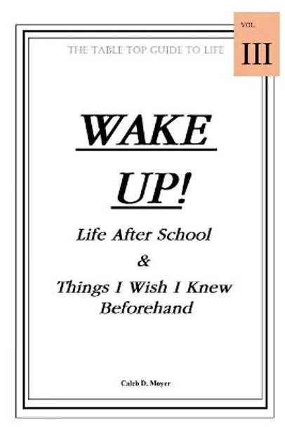 Wake Up! Life After School & Things I Wish I Knew Beforehand by Caleb 9781544732893