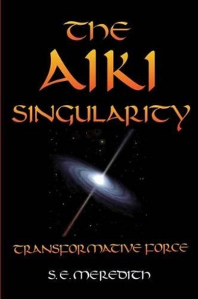 The Aiki Singularity: Transformative Power by S E Meredith 9781541122314