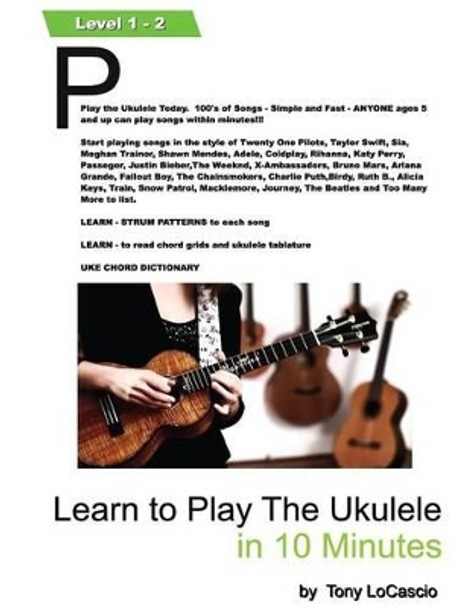 Learn To Play the Ukulele in 10 Minutes by Tony Locascio 9781540648266