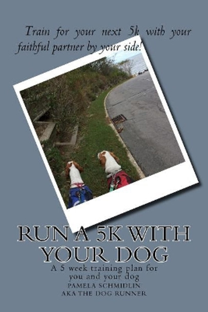 Run a 5k with your dog: A training plan and more to follow by Pamela a Schmidlin 9781543197044