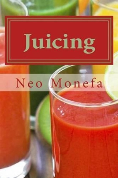 Juicing: The Ultimate Guide to Juicing for Weight Loss & Detox by Neo Monefa 9781519764775