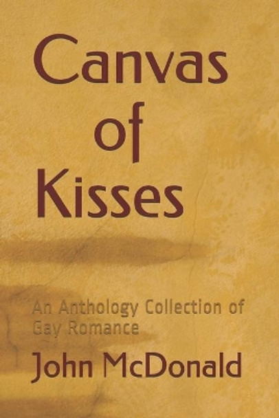 Canvas of Kisses: An Anthology Collection of Gay Romance by John McDonald 9798652957988